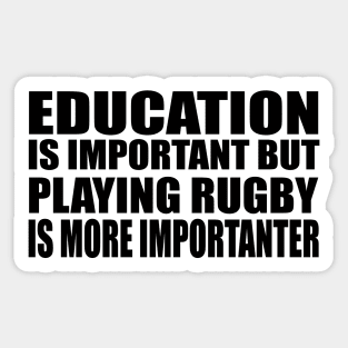 Education Is Important But Rugby Is More Importanter Sticker